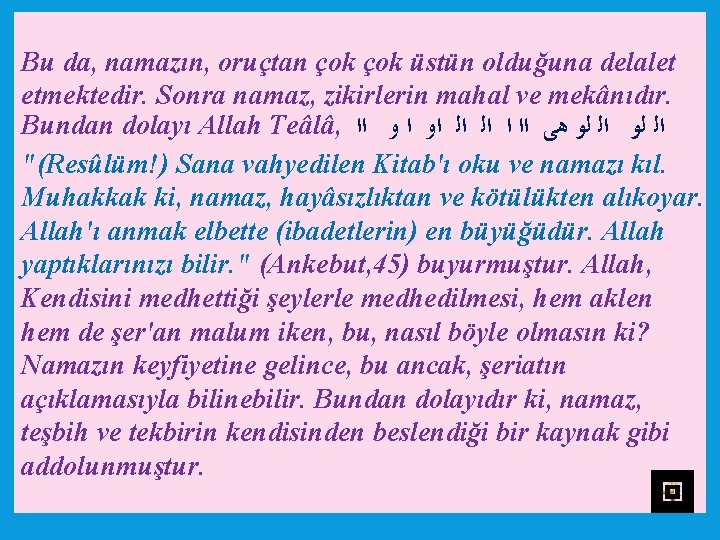 Bu da, namazın, oruçtan çok üstün olduğuna delalet etmektedir. Sonra namaz, zikirlerin mahal ve