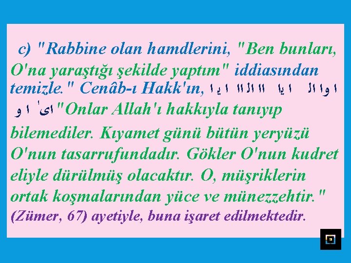 c) "Rabbine olan hamdlerini, "Ben bunları, O'na yaraştığı şekilde yaptım" iddiasından temizle. " Cenâb