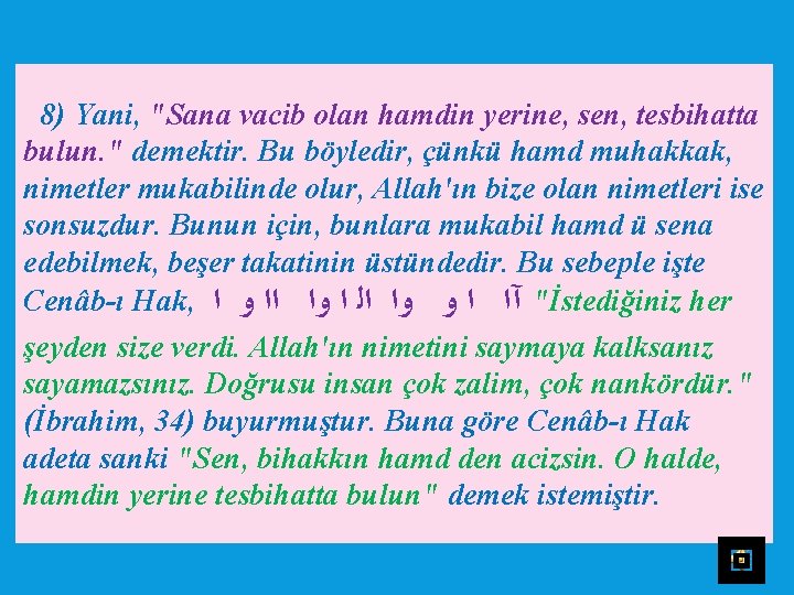 8) Yani, "Sana vacib olan hamdin yerine, sen, tesbihatta bulun. " demektir. Bu böyledir,