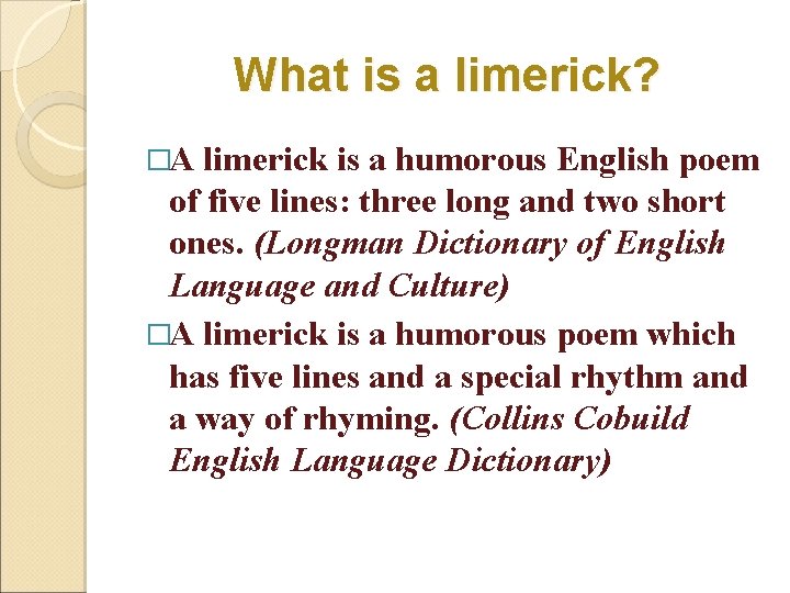 What is a limerick? �A limerick is a humorous English poem of five lines: