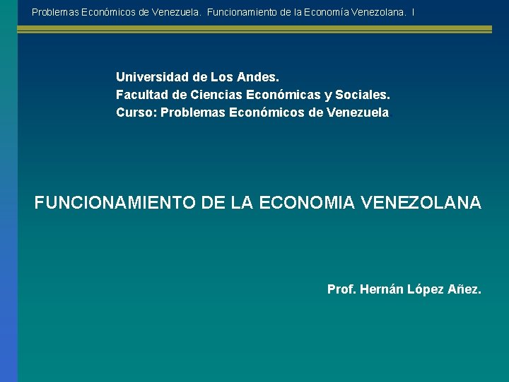 Problemas Económicos de Venezuela. Funcionamiento de la Economía Venezolana. I Universidad de Los Andes.