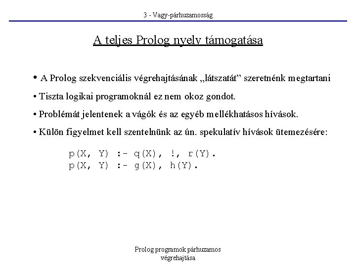 3 - Vagy-párhuzamosság A teljes Prolog nyelv támogatása • A Prolog szekvenciális végrehajtásának „látszatát”