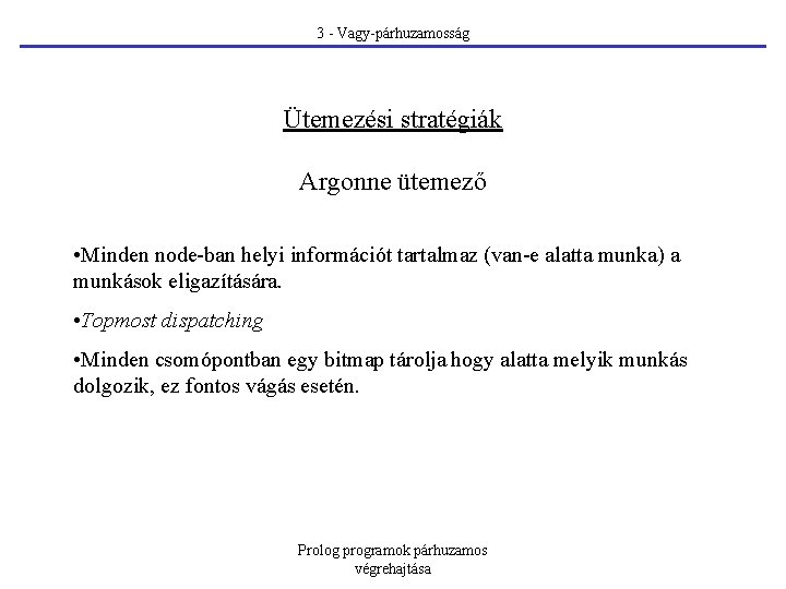 3 - Vagy-párhuzamosság Ütemezési stratégiák Argonne ütemező • Minden node-ban helyi információt tartalmaz (van-e