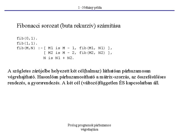  1 - Néhány példa Fibonacci sorozat (buta rekurzív) számítása fib(0, 1). fib(1, 1).