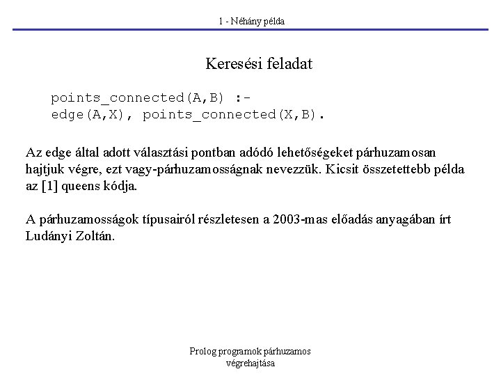  1 - Néhány példa Keresési feladat points_connected(A, B) : edge(A, X), points_connected(X, B).