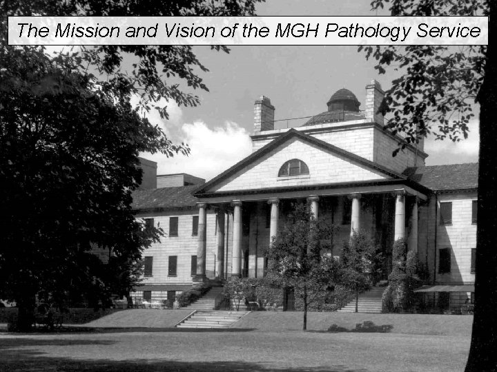 HARVARD MEDICAL SCHOOL The Mission and Vision of the MGH Pathology Service HARVARD MEDICAL SCHOOL The Mission and Vision of the MGH Pathology Service
