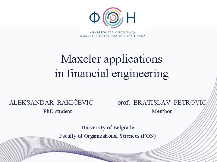 Maxeler applications in financial engineering ALEKSANDAR RAKIĆEVIĆ Ph. D student prof. BRATISLAV PETROVIĆ Menthor