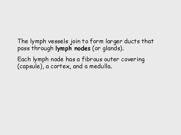 The lymph vessels join to form larger ducts that pass through lymph nodes (or