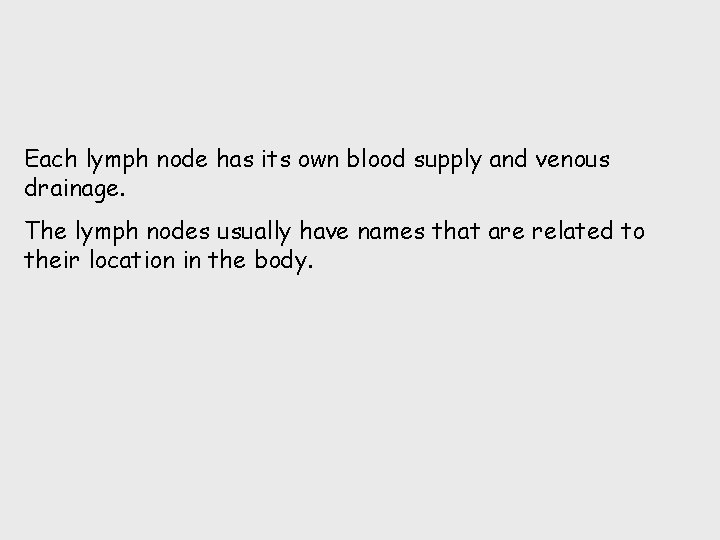 Each lymph node has its own blood supply and venous drainage. The lymph nodes