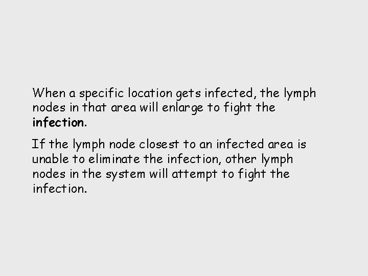 When a specific location gets infected, the lymph nodes in that area will enlarge