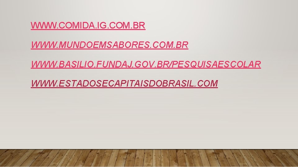 WWW. COMIDA. IG. COM. BR WWW. MUNDOEMSABORES. COM. BR WWW. BASILIO. FUNDAJ. GOV. BR/PESQUISAESCOLAR