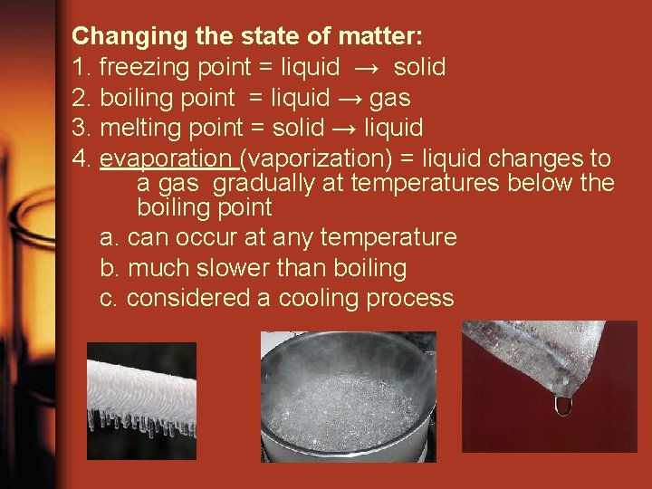 Changing the state of matter: 1. freezing point = liquid → solid 2. boiling