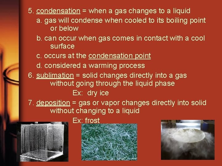 5. condensation = when a gas changes to a liquid a. gas will condense