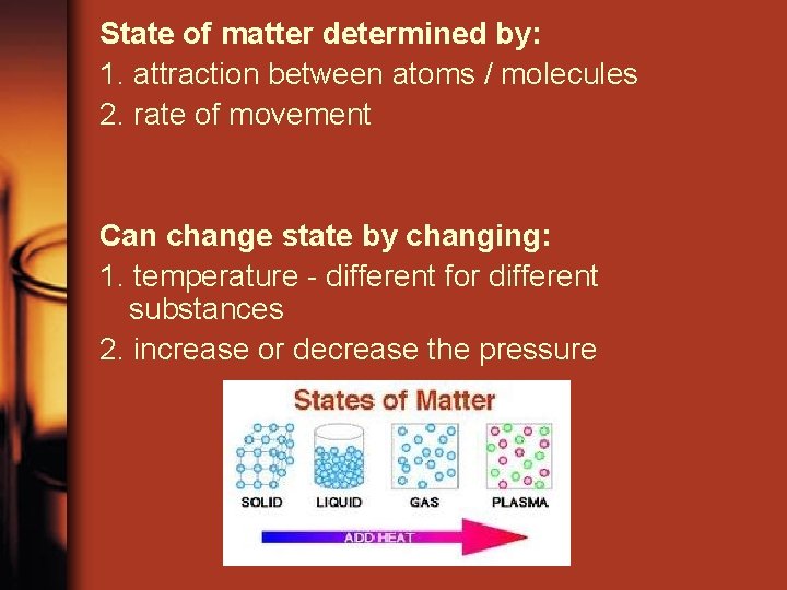 State of matter determined by: 1. attraction between atoms / molecules 2. rate of