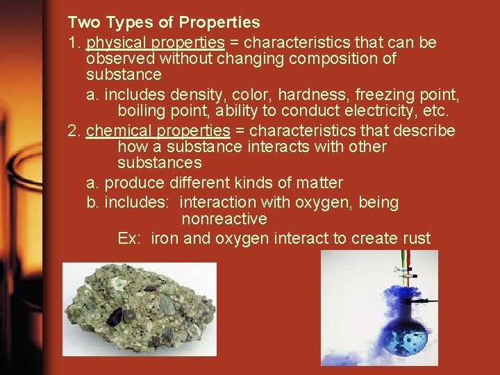 Two Types of Properties 1. physical properties = characteristics that can be observed without