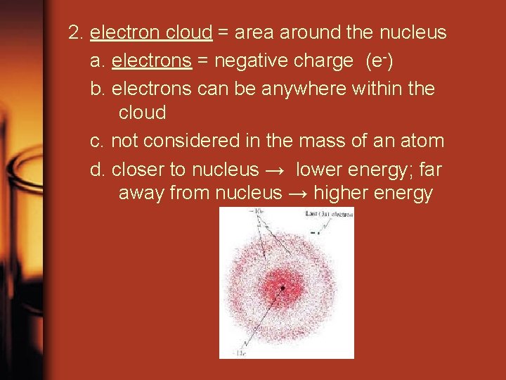 2. electron cloud = area around the nucleus a. electrons = negative charge (e-)