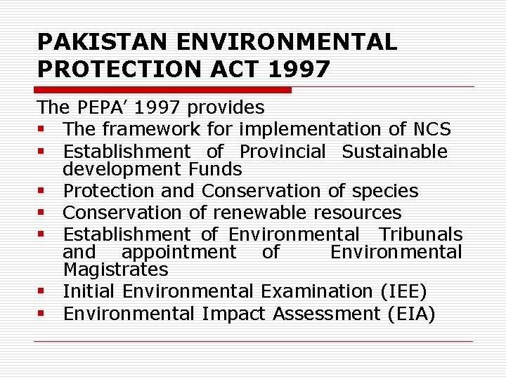 PAKISTAN ENVIRONMENTAL PROTECTION ACT 1997 The PEPA’ 1997 provides § The framework for implementation