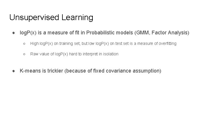 Unsupervised Learning ● log. P(x) is a measure of fit in Probabilistic models (GMM,