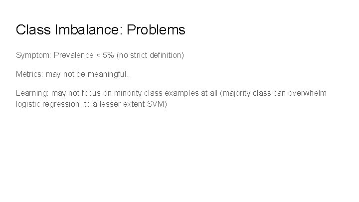 Class Imbalance: Problems Symptom: Prevalence < 5% (no strict definition) Metrics: may not be