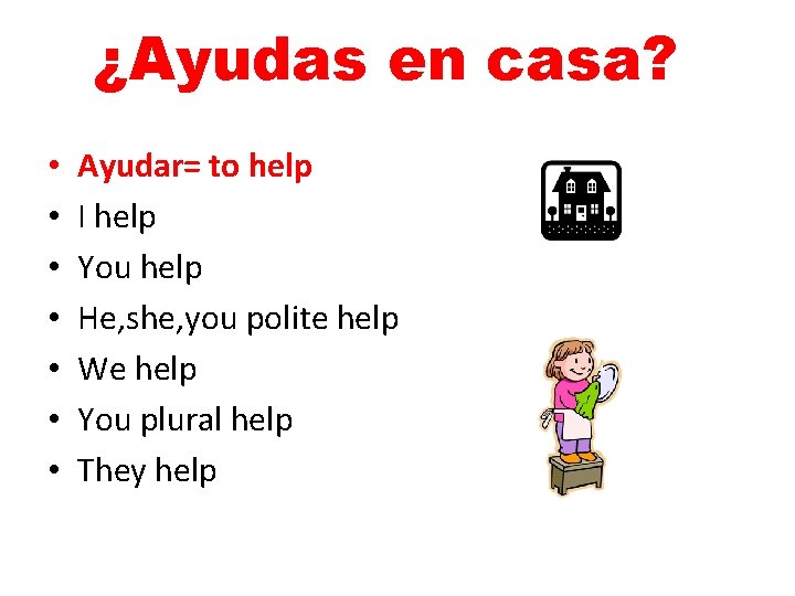 ¿Ayudas en casa? • • Ayudar= to help I help You help He, she,