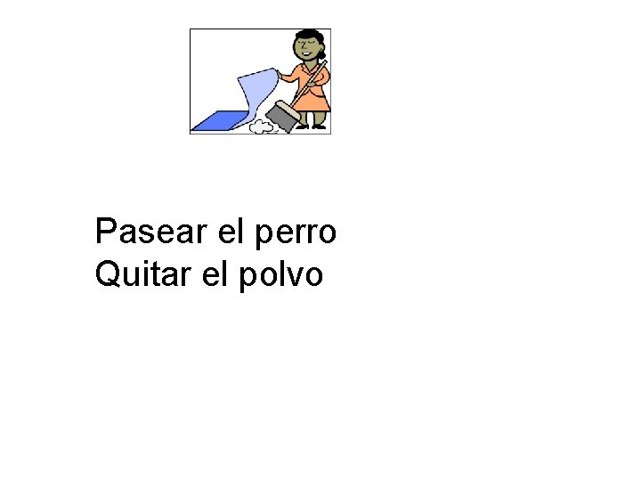 Pasear el perro Quitar el polvo 