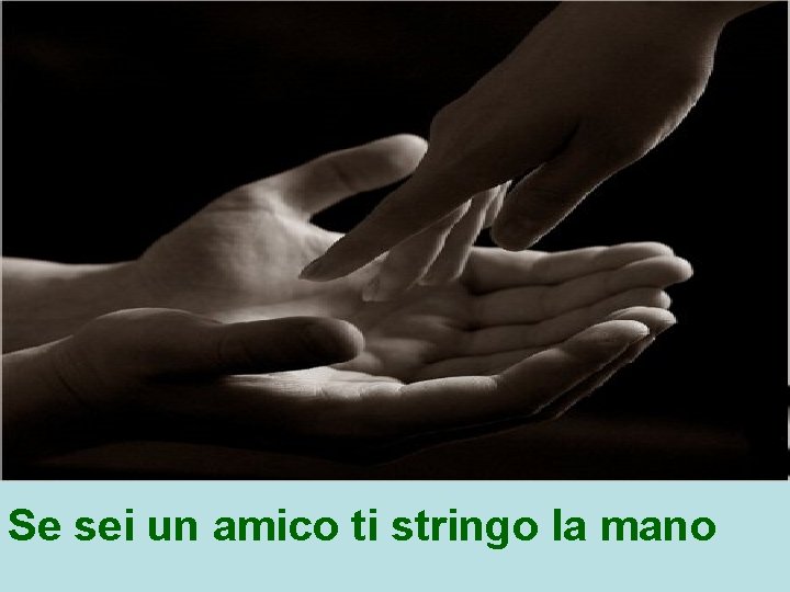 Se sei un amico ti stringo la mano 
