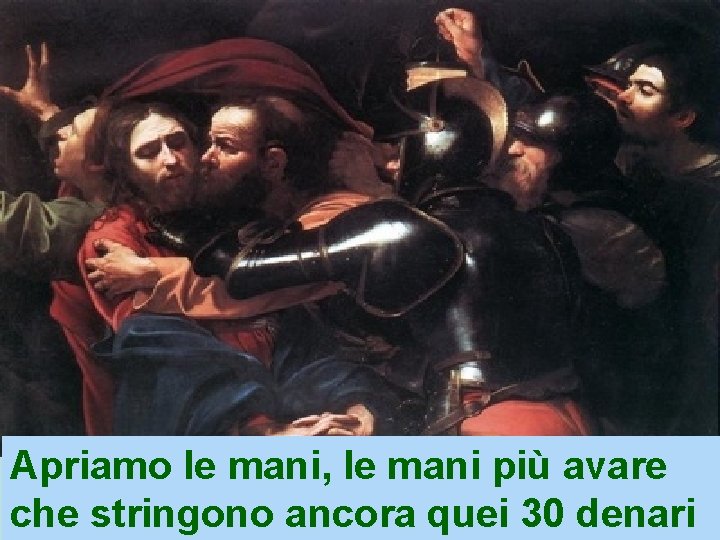 Apriamo le mani, le mani più avare che stringono ancora quei 30 denari 