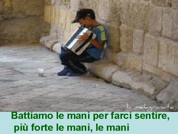 Battiamo le mani per farci sentire, più forte le mani, le mani 