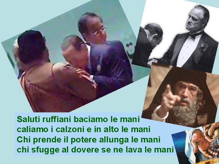 Saluti ruffiani baciamo le mani caliamo i calzoni e in alto le mani Chi