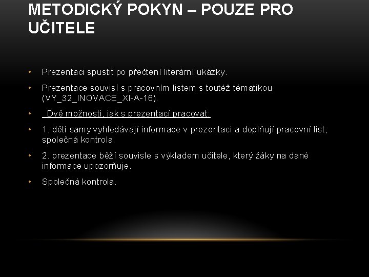 METODICKÝ POKYN – POUZE PRO UČITELE • Prezentaci spustit po přečtení literární ukázky. •