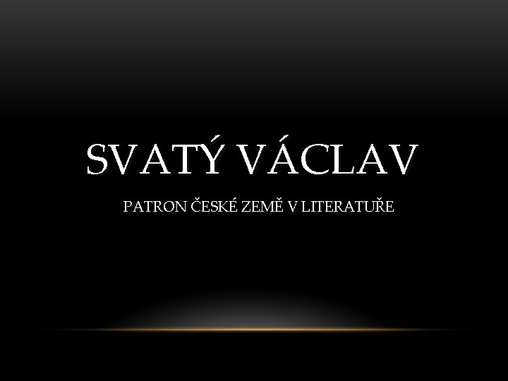 SVATÝ VÁCLAV PATRON ČESKÉ ZEMĚ V LITERATUŘE 