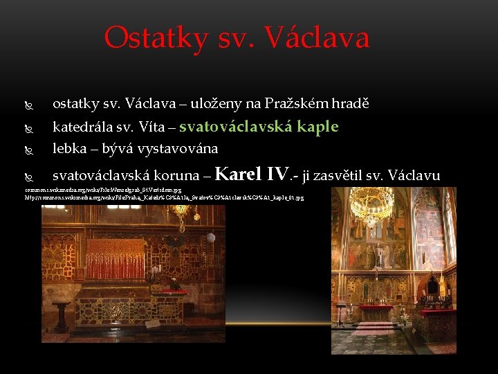 Ostatky sv. Václava ostatky sv. Václava – uloženy na Pražském hradě katedrála sv. Víta