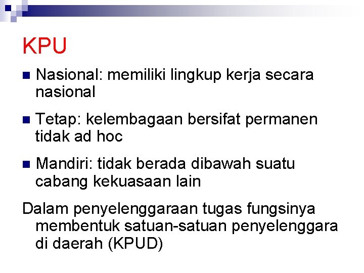 KPU n Nasional: memiliki lingkup kerja secara nasional n Tetap: kelembagaan bersifat permanen tidak