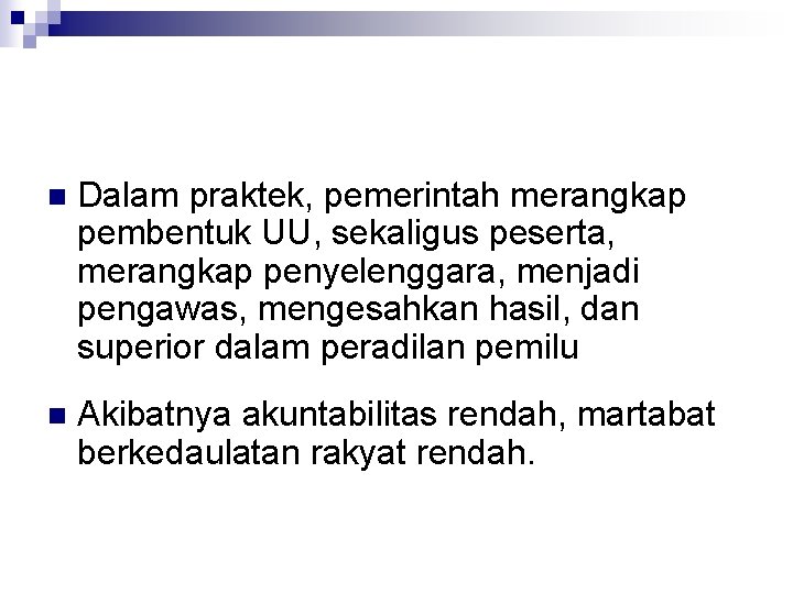 n Dalam praktek, pemerintah merangkap pembentuk UU, sekaligus peserta, merangkap penyelenggara, menjadi pengawas, mengesahkan