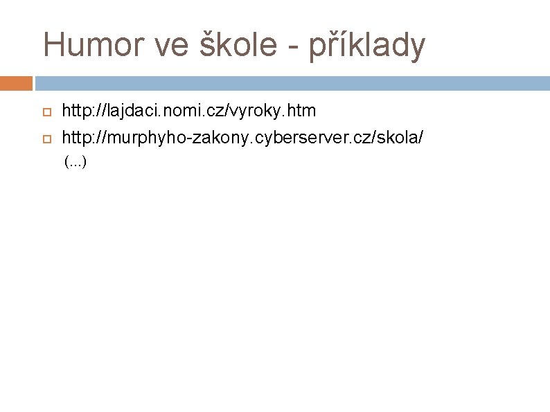 Humor ve škole - příklady http: //lajdaci. nomi. cz/vyroky. htm http: //murphyho-zakony. cyberserver. cz/skola/