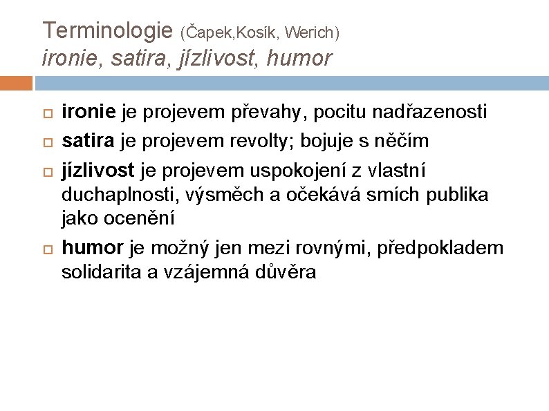 Terminologie (Čapek, Kosík, Werich) ironie, satira, jízlivost, humor ironie je projevem převahy, pocitu nadřazenosti