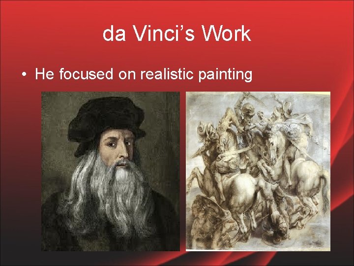 da Vinci’s Work • He focused on realistic painting 