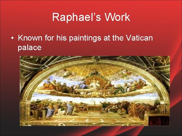 Raphael’s Work • Known for his paintings at the Vatican palace 