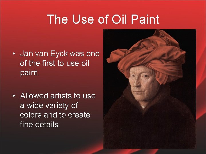 The Use of Oil Paint • Jan van Eyck was one of the first