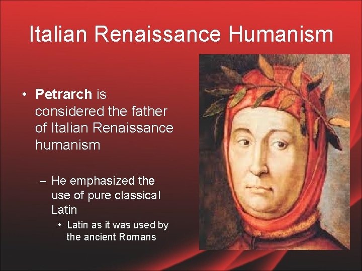 Italian Renaissance Humanism • Petrarch is considered the father of Italian Renaissance humanism –