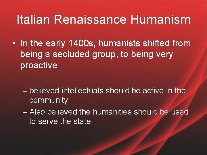 Italian Renaissance Humanism • In the early 1400 s, humanists shifted from being a