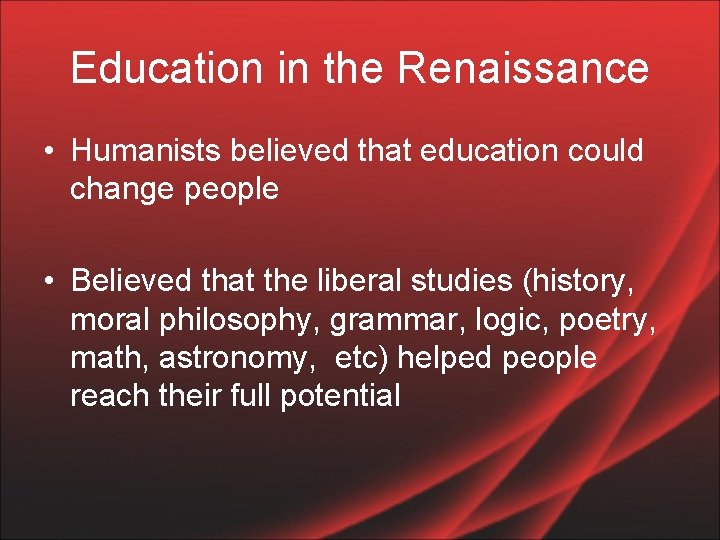 Education in the Renaissance • Humanists believed that education could change people • Believed