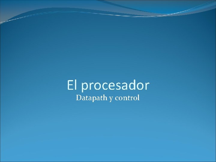 El procesador Datapath y control Introduccin En esta