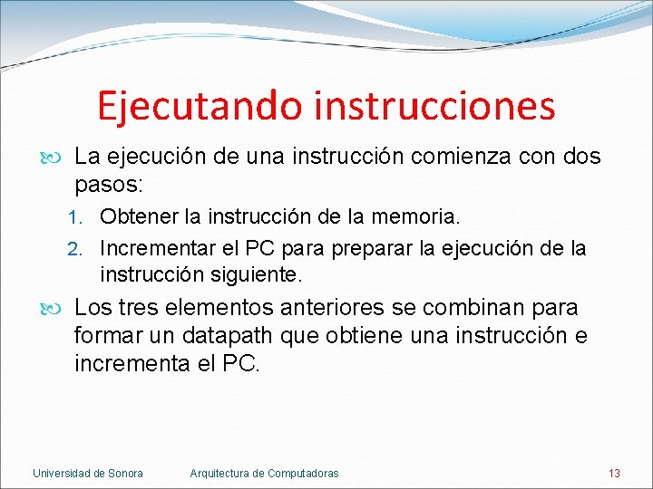 Ejecutando instrucciones La ejecución de una instrucción comienza con dos pasos: 1. Obtener la Ejecutando instrucciones La ejecución de una instrucción comienza con dos pasos: 1. Obtener la