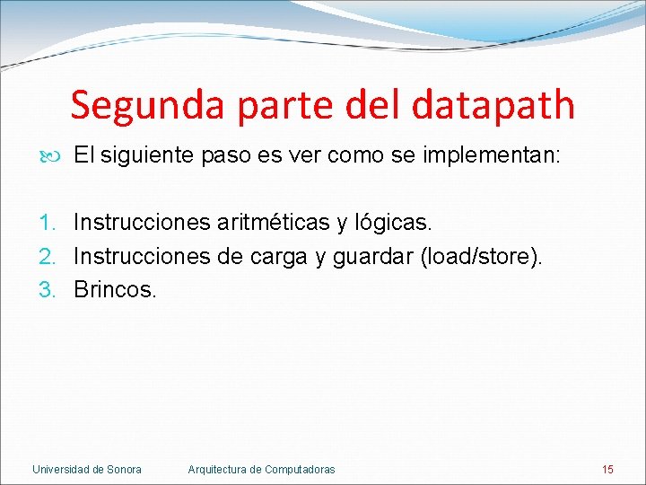 Segunda parte del datapath El siguiente paso es ver como se implementan: 1. Instrucciones Segunda parte del datapath El siguiente paso es ver como se implementan: 1. Instrucciones