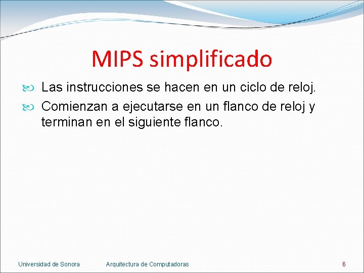 MIPS simplificado Las instrucciones se hacen en un ciclo de reloj. Comienzan a ejecutarse MIPS simplificado Las instrucciones se hacen en un ciclo de reloj. Comienzan a ejecutarse