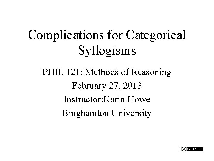 Complications for Categorical Syllogisms PHIL 121: Methods of Reasoning February 27, 2013 Instructor: Karin