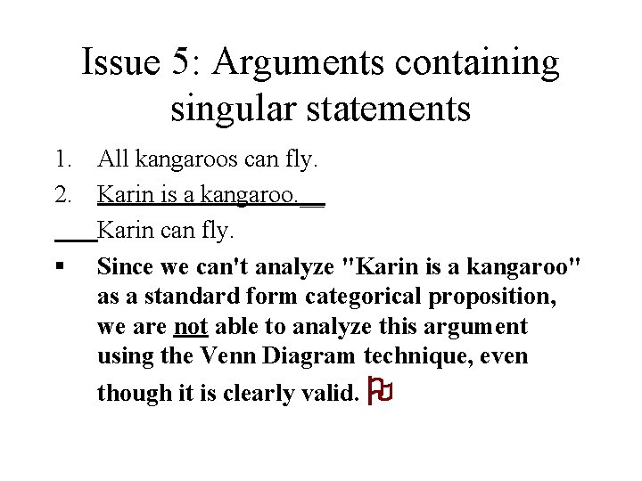 Issue 5: Arguments containing singular statements 1. All kangaroos can fly. 2. Karin is