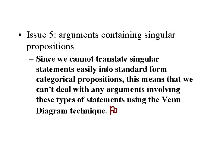  • Issue 5: arguments containing singular propositions – Since we cannot translate singular