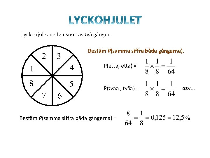 Lyckohjulet nedan snurras två gånger. Bestäm P(samma siffra båda gångerna). P(etta, etta) = P(tvåa